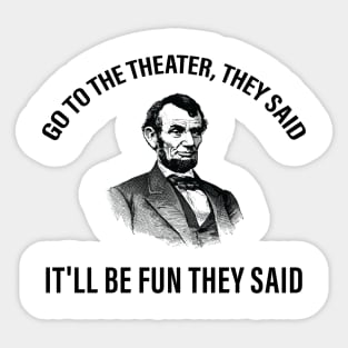 Abraham Lincoln Go To The Theater They Said History Sticker